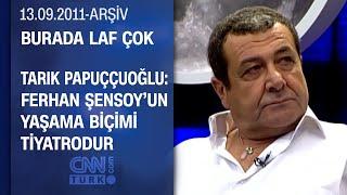 Tarık Papuççuoğlu Tarık Papuççuoğlu Ferhan Şensoyu anlatıyor - Burada Laf Çok 13.09.2011