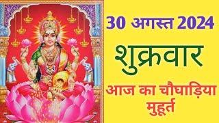 Aaj ka choghadiya 30 August 2024 का चौघाड़ियाशुभ मुहूर्तराहुकालFriday शुक्रवार Choghadiya