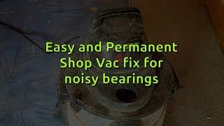 Easy Permanent Shop Vac noisy bearing fix