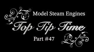 MODEL STEAM ENGINES - TOP TIP TIME - PART #47