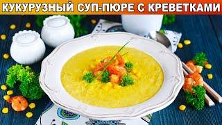 КАК ПРИГОТОВИТЬ КУКУРУЗНЫЙ КРЕМ СУП ПЮРЕ С КРЕВЕТКАМИ? Яркий солнечный на первое