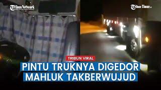 Sopir Truk Alami Momen Horor Saat Istrahat di Tepi Jalan Pintu Mobil Digedor Dibuka Ternyata...