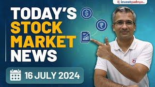 Todays Stock Market News - 16072024  Aaj ki Taaza Khabar
