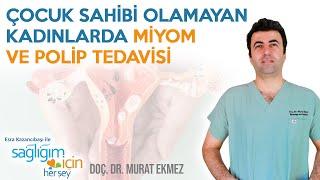 Çocuk Sahibi Olamayan Kadınlarda Miyom ve Polip Tedavisi  Op. Dr. Murat Ekmez