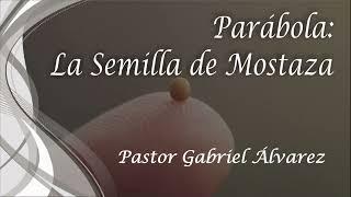 Parábola de la Semilla de Mostaza - Pastor Gabriel Álvarez