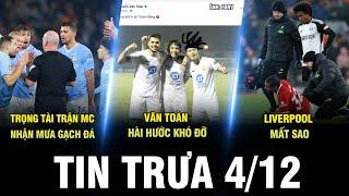 BẢN TIN TRƯA 412  TRỌNG TÀI TRẬN MC NHẬN MƯA GẠCH ĐÁ VĂN TOÀN HÀI HƯỚC KHÓ ĐỠ LIVERPOOL MẤT SAO