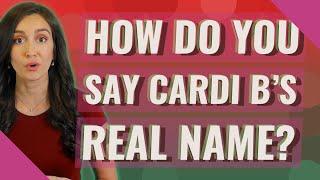 How do you say Cardi Bs real name?