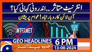 Internet services across Pakistan face disruption  Geo News 6 PM Headlines  13th August 2024