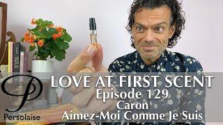 Caron Aimez-Moi Comme Je Suis perfume review on Persolaise Love At First Scent episode 129