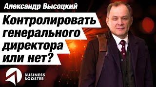 Стоит ли контролировать работу генерального директора?  Управление персоналом  Александр Высоцкий