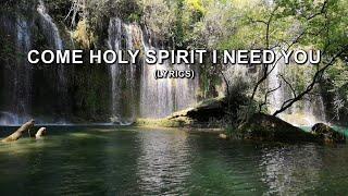 Come Holy Spirit I Need You Lyrics