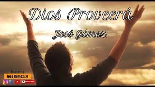 Dios Proveerá - José Gómez Video Con Letras