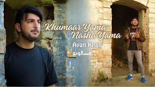 Khumaar Yama Nasha Yama  Ayan Shah  Mashaloona Music Present Pashto New Song 2024