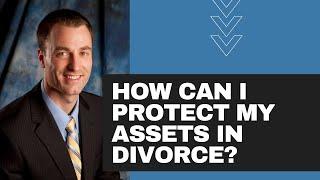 How can I protect my assets in divorce?