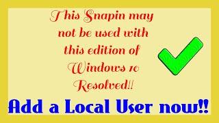 This snapin may not be used with this edition of Windows 10 solved. Add a local user now