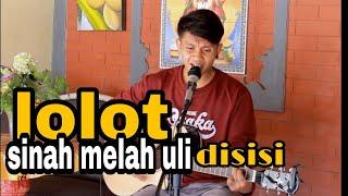 LOLOT- SINAH MELAH ULII DISISI cover by mang bendot