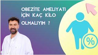 Obezite ameliyatı için kaç kilo olmalıyım?  How much weight should I be for gastric sleeve surgery?