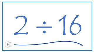 2 divided by 16    2 ÷ 16