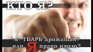 Кто я? ТВАРЬ дрожащая? или Я - право имею?