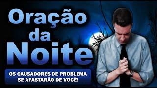  ORAÇÃO DA NOITE DE HOJE OS CAUSADORES DE PROBLEMA SE AFASTARÃO DE VOCÊ ATRAVÉS DESSA ORAÇÃO