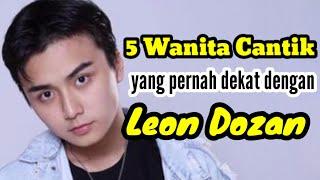 5 WANITA CANTIK YANG PERNAH DEKAT DENGAN LEON DOZAN dan MANTAN PACAR LEON DOZAN