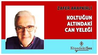 ZAFER ARAPKİRLİ -KOLTUĞUN ALTINDAKİ CAN YELEĞİ * Köşe Yazısı Dinle *