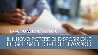 Il nuovo potere di disposizione degli ispettori del lavoro