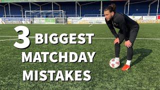 3 BIGGEST MATCHDAY MISTAKES. IMPROVE ON A GAMEDAY
