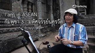 I am in ASEAN กัมพูชา 3  มหัศจรรย์นครวัด