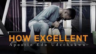 Deep Soaking Worship Instrumentals - HOW EXCELLENT IS YOUR NAME  Apostle Edu Udechukwu