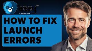 How To Fix Most Easy Anti Cheat Launch Errors Full 2024 Guide