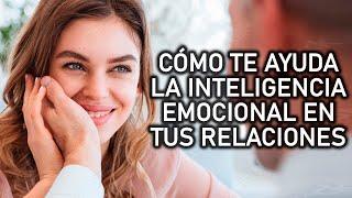 CÓMO TE AYUDA LA INTELIGENCIA EMOCIONAL EN TUS RELACIONES