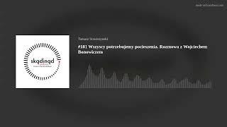 #181 Wszyscy potrzebujemy pocieszenia. Rozmowa z Wojciechem Bonowiczem