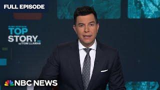 Top Story with Tom Llamas - July 10  NBC News NOW