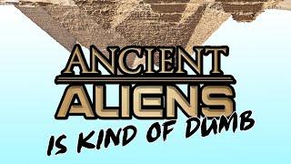 Ancient Aliens is kind of dumb