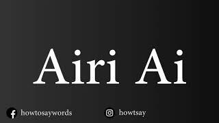 How To Pronounce Airi Ai