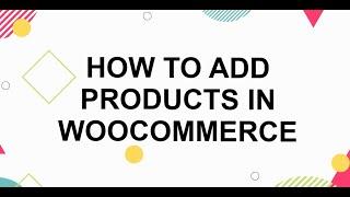 How to Add Products in WooCommerce Website