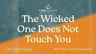 The Wicked One Does Not Touch You - Life Devotions With Pastor Robert Maasbach