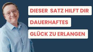 Dauerhaftes Glück erlangen - mit nur einem Satz