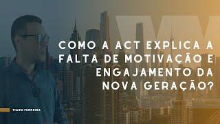 Como a ACT explica a Falta de Motivação e Engajamento da Nova Geração?