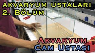 Akvaryum Ustaları 2. Bölüm Akvaryum Cam Ustası