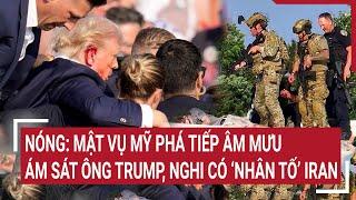 Thời sự quốc tế Nóng Mật vụ Mỹ phá tiếp âm mưu ám sát ông Trump nghi có ‘nhân tố’ Iran