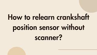 How to relearn crankshaft position sensor without scanner?