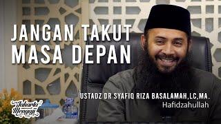 Jangan Takut Masa Depan - Ustadz DR Syafiq Riza BasalamahLcMA.