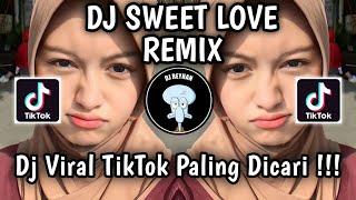 DJ SWEET LOVE REMIX VIRAL TIKTOK TERBARU YANG PALING DICARI CARI  SWEET LOVE