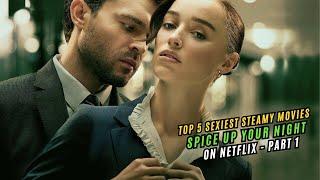  Top 5 Sexiest Steamy Movies on Netflix Spice Up Your Night - Part 1