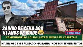 BR-030Caminhoneiro de 41 anos morre após batida entre dois caminhões em Brumado BAHIA