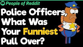 Police Officers What Was Your Funniest Pull Over?