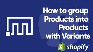 How to group Shopify Products into Products with Variants