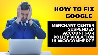 How To Fix Google Merchant Center Suspended Account For Policy Violation In Woocommerce.